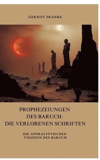 bokomslag Prophezeiungen des Baruch: Die verlorenen Schriften: Die apokalyptischen Visionen des Baruch