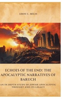 bokomslag Echoes of the End: The Apocalyptic Narratives of Baruch: An In-Depth Study of Jewish Apocalyptic Thought and Its Legacy