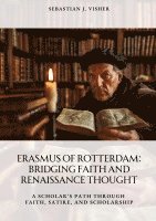 bokomslag Erasmus of Rotterdam: Bridging Faith and  Renaissance Thought:A Scholar's Path Through Faith, Satire, and Scholarship