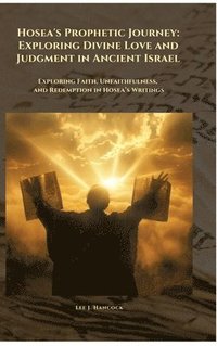 bokomslag Hosea's Prophetic Journey: Exploring Divine Love and Judgment in Ancient Israel: Exploring Faith, Unfaithfulness, and Redemption in Hosea's Writi