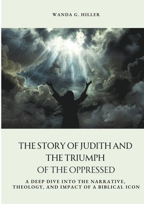 bokomslag The Story of Judith and the Triumph of the Oppressed: A Deep Dive into the Narrative, Theology, and Impact of a Biblical Icon