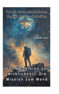 bokomslag Von der Vision zur  Wirklichkeit:  Die Mission zum Mond