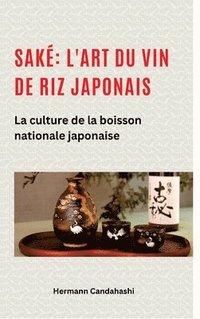 bokomslag Saké: l'art du vin de riz japonais: La culture de la boisson nationale japonaise