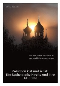 bokomslag Zwischen Ost und West: Die Ruthenische Kirche und ihre Identität: Von den ersten Missionen bis zur kirchlichen Abgrenzung