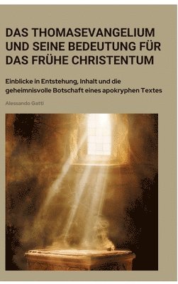 bokomslag Das Thomasevangelium und seine Bedeutung für das frühe Christentum: Einblicke in Entstehung, Inhalt und die geheimnisvolle Botschaft eines apokryphen