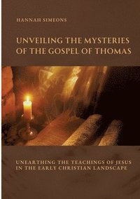 bokomslag Unveiling the Mysteries of the Gospel of Thomas: Unearthing the Teachings of Jesus in the Early Christian Landscape