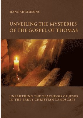 bokomslag Unveiling the Mysteries of the Gospel of Thomas: Unearthing the Teachings of Jesus in the Early Christian Landscape