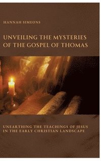 bokomslag Unveiling the Mysteries of the Gospel of Thomas: Unearthing the Teachings of Jesus in the Early Christian Landscape