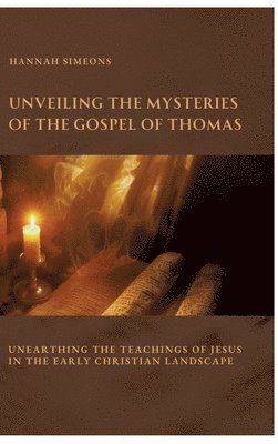 bokomslag Unveiling the Mysteries of the Gospel of Thomas: Unearthing the Teachings of Jesus in the Early Christian Landscape