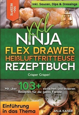 XXL Ninja Flex Drawer Heißluftfritteuse Rezeptbuch: Crisper Crisper! Mit über 100+ einfachen und leckeren Rezepten für die ganze Familie