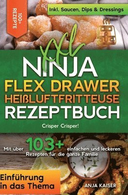 XXL Ninja Flex Drawer Heißluftfritteuse Rezeptbuch: Crisper Crisper! Mit über 100+ einfachen und leckeren Rezepten für die ganze Familie