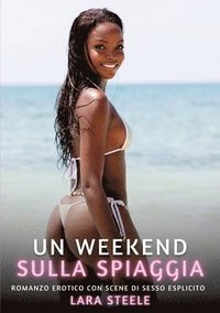 bokomslag Un Weekend sulla Spiaggia: Romanzo Erotico con Scene di Sesso Esplicito