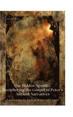 The Hidden Apostle: Deciphering the Gospel of Peter's Ancient Narratives: A journey into the depths of an apocryphal gospel 1