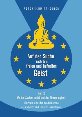 bokomslag Auf der Suche nach dem freien und befreiten Geist - Teil II: Wo das Suchen endet und das Finden beginnt: Europa und der Buddhismus als äußerer und inn