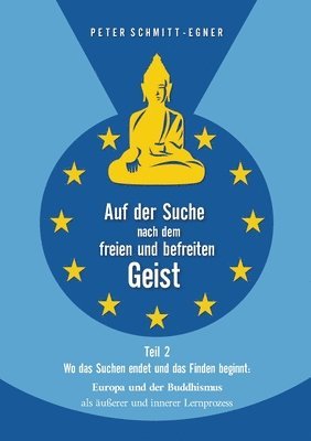 Peter Schmitt-Egner - Auf der Suche nach dem freien und befreiten Geist - Teil II: Wo das Suchen endet und das Finden beginnt: Europa und der Buddhismus als äußerer und inn, Häftad