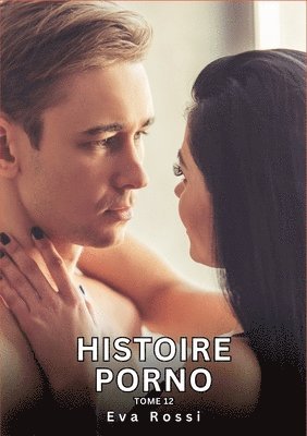 bokomslag Histoire Porno. Tome 12: Histoires Érotiques Interdites de Sexe Tabou pour Adultes