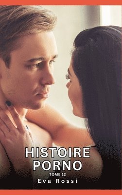 bokomslag Histoire Porno. Tome 12: Histoires Érotiques Interdites de Sexe Tabou pour Adultes