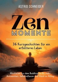 bokomslag ZEN-Momente: 36 Kurzgeschichten für ein erfüllteres Leben.: Weisheiten aus dem Buddhismus für mehr Achtsamkeit, Selbstreflexion und