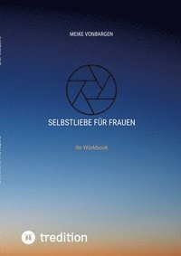 bokomslag Selbstliebe für Frauen. Lerne dich selbst schätzen.: Ihr Workbook mit vielen Übungen, Habit-Tracker und Wochenplaner.