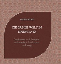 bokomslag Die ganze Welt in einem Satz: Geschichten und Zitate für Achtsamkeit, Meditation, Yoga