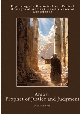 bokomslag Amos: Prophet of Justice and Judgment: Exploring the Historical and Ethical Messages of Ancient Israel's Voice of Conscience