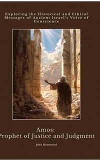 bokomslag Amos: Prophet of Justice and Judgment: Exploring the Historical and Ethical Messages of Ancient Israel's Voice of Conscience