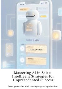 bokomslag Mastering AI in Sales: Intelligent Strategies for Unprecedented Success: Boost your sales with cutting-edge AI applications