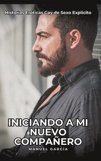 bokomslag Iniciando a mi nuevo compañero: Historias Eróticas Gay de Sexo Explicito