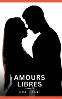 bokomslag Amours Libres. Tome 14: Histoires Érotiques Interdites de Sexe Tabou pour Adultes