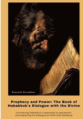 bokomslag Prophecy and Power: The Book of Habakkuk's Dialogue with the Divine: Uncovering Habakkuk's responses to oppression and exploring his dialo