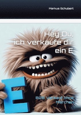Markus Schubert - Hey Du, ich verkaufe dir ein E: B2B Vertrieb ohne Märchen, Häftad