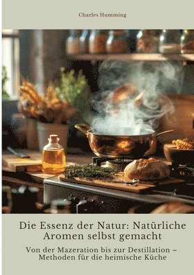 bokomslag Die Essenz der Natur:  Natürliche Aromen  selbst gemacht