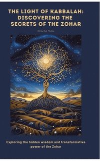bokomslag The Light of Kabbalah: Discovering the Secrets of the Zohar: Exploring the hidden wisdom and transformative power of the Zohar
