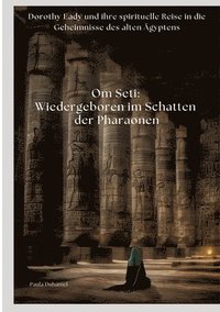 bokomslag Om Seti: Wiedergeboren im Schatten der Pharaonen: Dorothy Eady und ihre spirituelle Reise in die Geheimnisse des alten Ägyptens