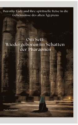 bokomslag Om Seti: Wiedergeboren im Schatten der Pharaonen: Dorothy Eady und ihre spirituelle Reise in die Geheimnisse des alten Ägyptens