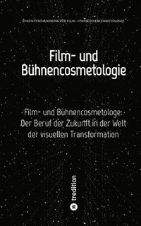 bokomslag Film- und Bühnencosmetologie: Film- und Bühnencosmetologe: Der Beruf der Zukunft in der Welt der visuellen Transformation