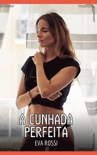 bokomslag A Cunhada Perfeita: Contos de Sexo Explícito para Adultos