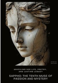 bokomslag Sappho: The Tenth Muse of Passion and Mystery: Unveiling Her Life, Poetry, and Lasting Legacy