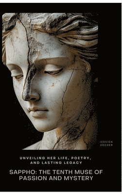 Jessica Decker - Sappho: The Tenth Muse of Passion and Mystery: Unveiling Her Life, Poetry, and Lasting Legacy, Inbunden