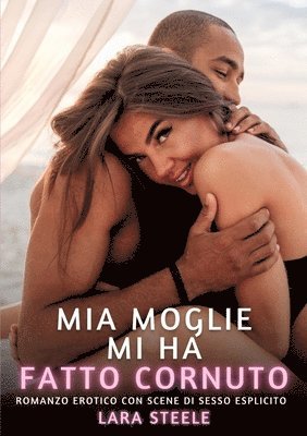 Lara Steele - Mia Moglie mi ha fatto Cornuto: Romanzo Erotico con Scene di Sesso Esplicito, Häftad