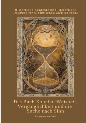 bokomslag Das Buch Kohelet: Weisheit, Vergänglichkeit und die Suche nach Sinn: Historische Kontexte und literarische Deutung eines biblischen Meis