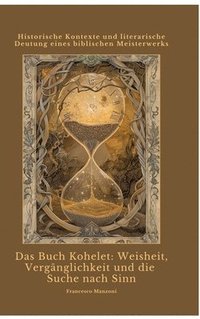 bokomslag Das Buch Kohelet: Weisheit, Vergänglichkeit und die Suche nach Sinn: Historische Kontexte und literarische Deutung eines biblischen Meis