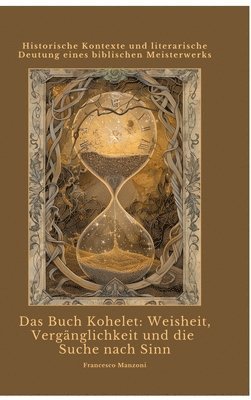 bokomslag Das Buch Kohelet: Weisheit, Vergänglichkeit und die Suche nach Sinn: Historische Kontexte und literarische Deutung eines biblischen Meis