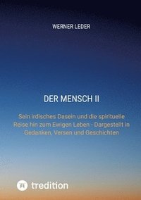 bokomslag Der Mensch II: Sein irdisches Dasein und die spirituelle Reise hin zum Ewigen Leben - Dargestellt in Gedanken, Versen und Geschichten