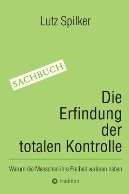 bokomslag Die Erfindung der totalen Kontrolle: Warum die Menschen ihre Freiheit verloren haben