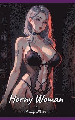 bokomslag Horny Woman. 4: Sexy Erotic Stories for Adults Illustrated with Hentai Pictures - Naked Illustrations