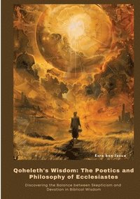 bokomslag Qoheleth's Wisdom: The Poetics and Philosophy of Ecclesiastes: Discovering the Balance between Skepticism and Devotion in Biblical Wisdom