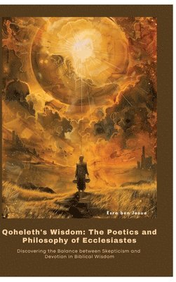 Esra Ben Josua - Qoheleth's Wisdom: The Poetics and Philosophy of Ecclesiastes: Discovering the Balance between Skepticism and Devotion in Biblical Wisdom, Inbunden