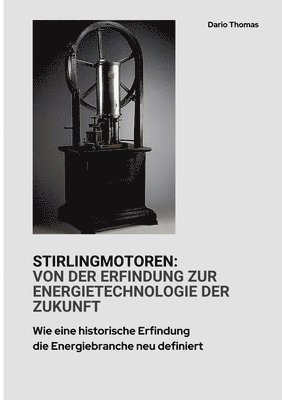 Stirlingmotoren: Von der Erfindung zur Energietechnologie der Zukunft: Wie eine historische Erfindung die Energiebranche neu definiert 1