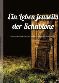 bokomslag Ein Leben jenseits der Schablone: Psychiatrische Mauern, die Schreie die niemand hören wollte.